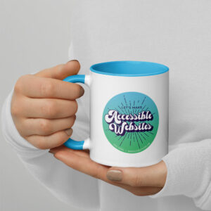 Coffee mug with blue inside and Let's Make Accessible Websites outside