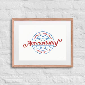 Accessibility: Essential for Some, Useful for All - Framed poster