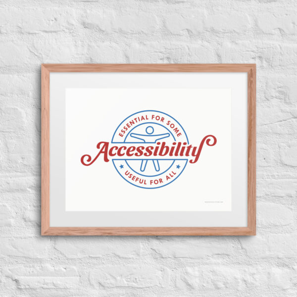 Accessibility: Essential for Some, Useful for All - Framed poster